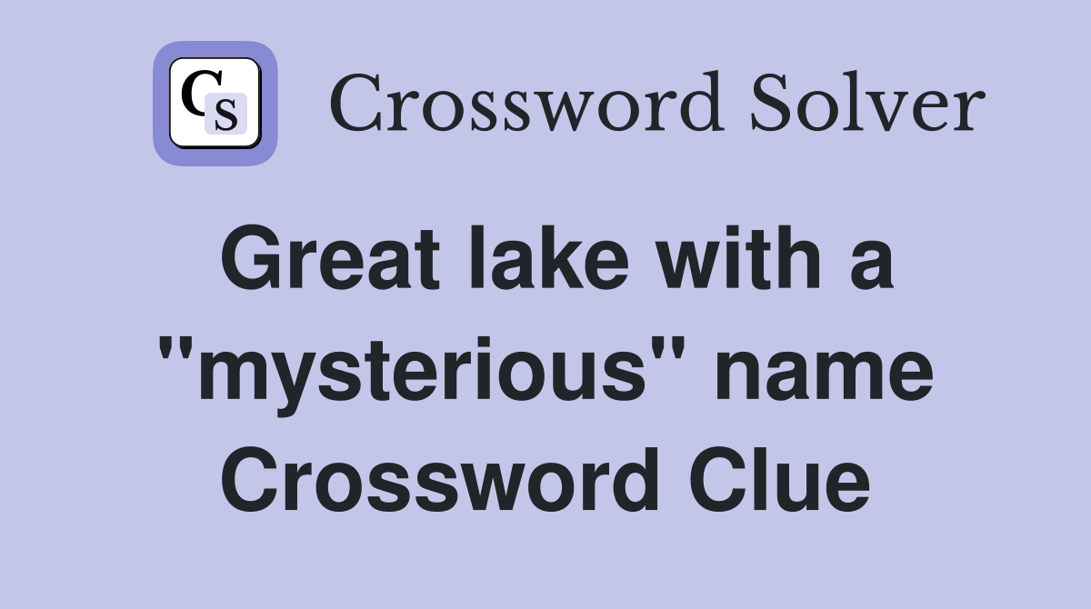 Great lake with a "mysterious" name Crossword Clue Answers